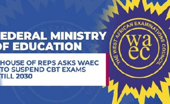 Reps Ask WAEC To Halt CBT Policy Till 2030